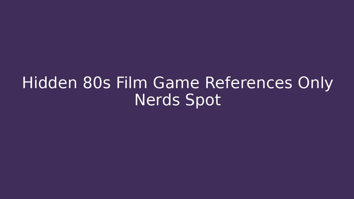 Hidden 80s Film Game References Only Nerds Spot