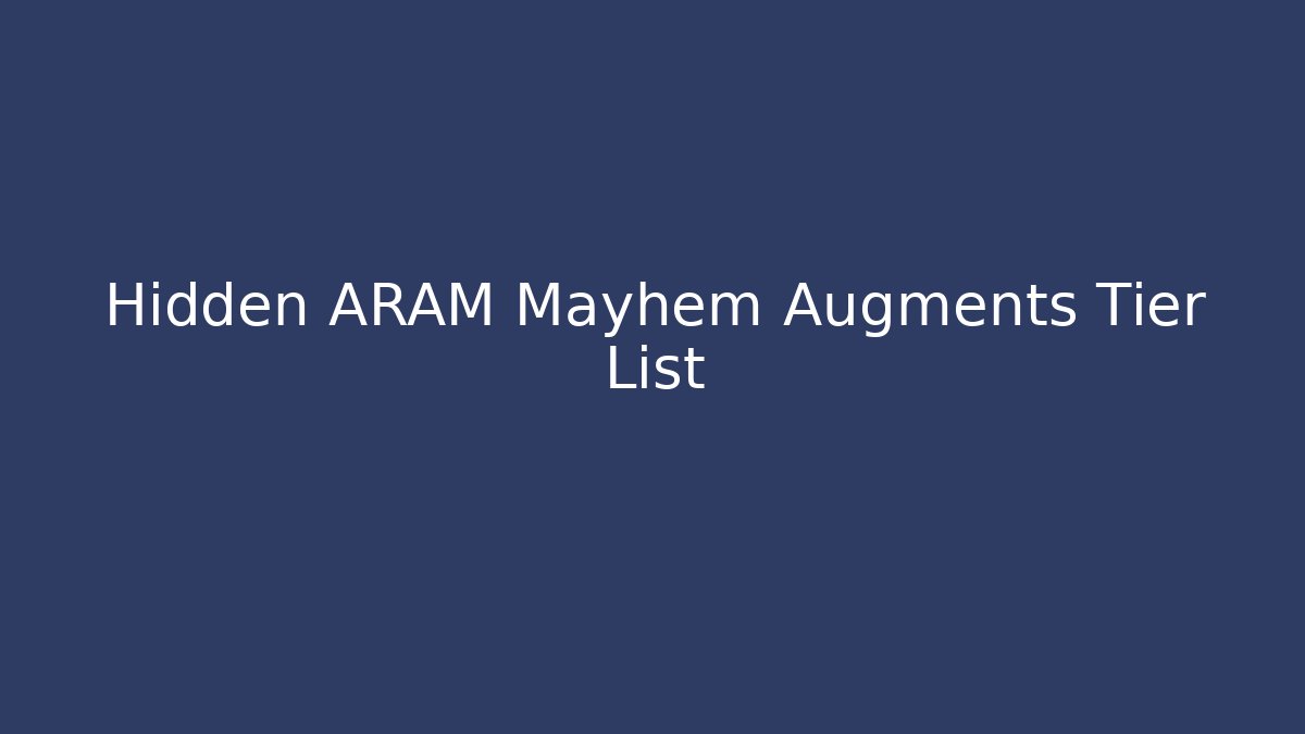 Hidden ARAM Mayhem Augments Tier List - Create More Assets