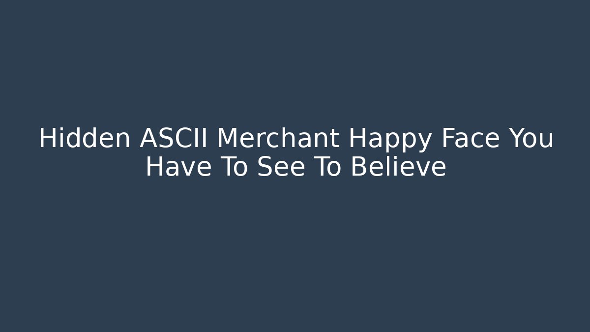 Hidden ASCII Merchant Happy Face You Have To See To Believe