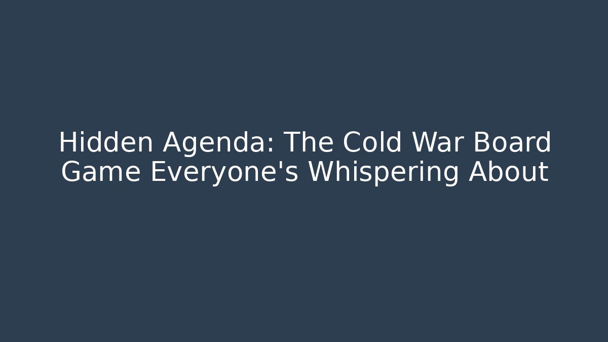 Hidden Agenda: The Cold War Board Game Everyone’s Whispering About