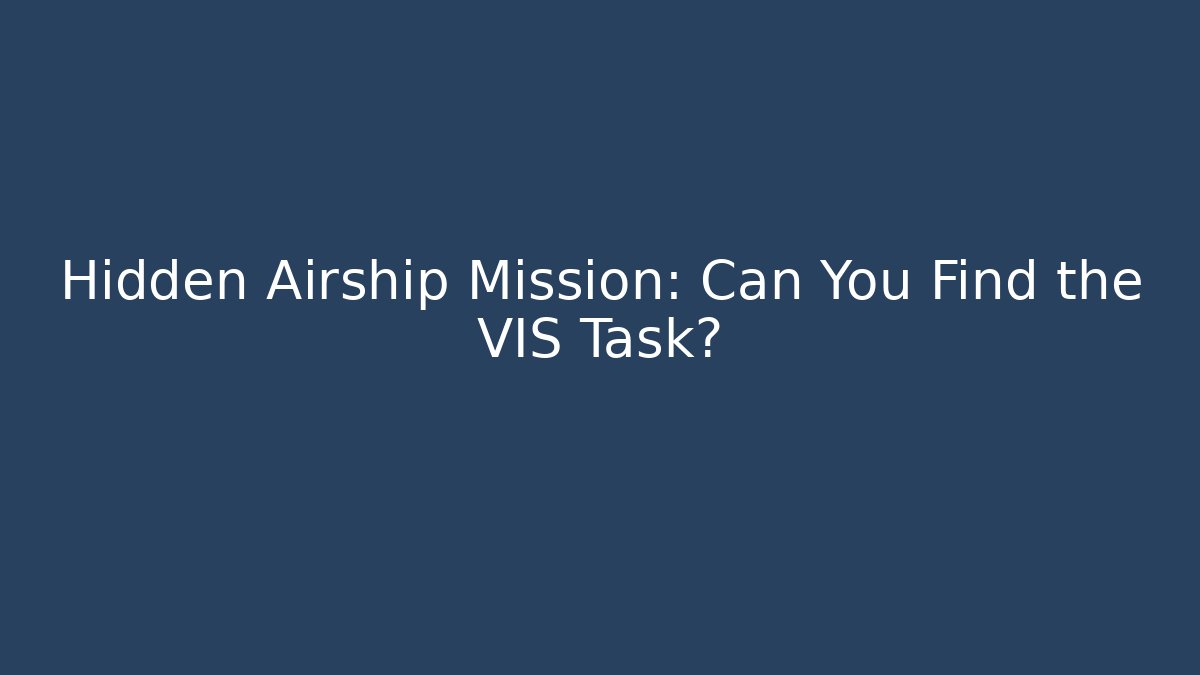 Hidden Airship Mission: Can You Find the VIS Task?