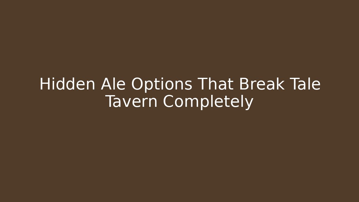 Hidden Ale Options That Break Tale Tavern Completely