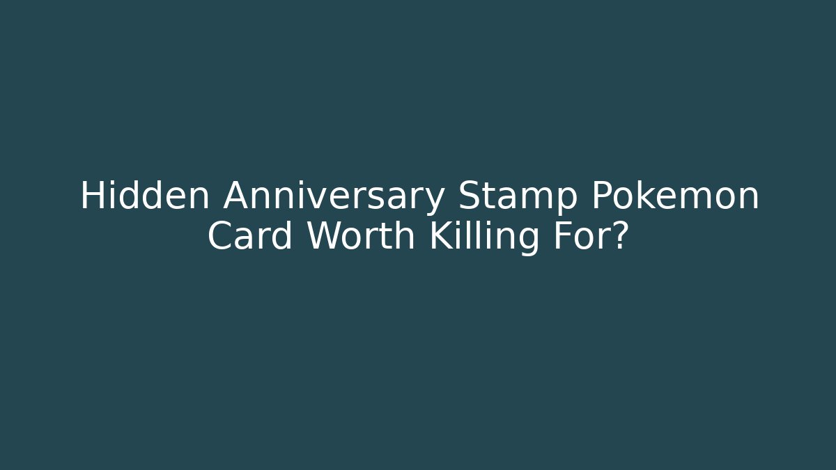 Hidden Anniversary Stamp Pokemon Card Worth Killing For?