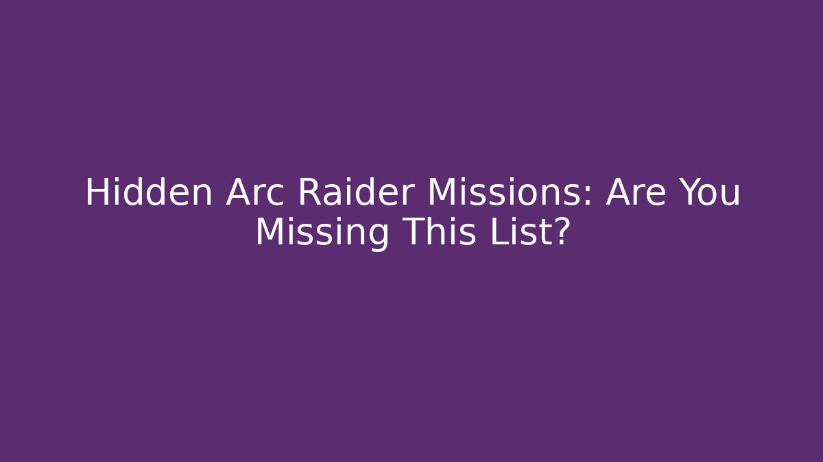 Hidden Arc Raider Missions: Are You Missing This List?