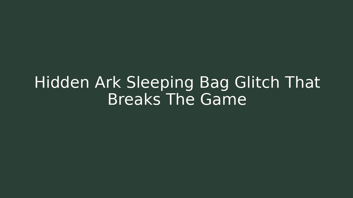 Hidden Ark Sleeping Bag Glitch That Breaks The Game - Create More Assets