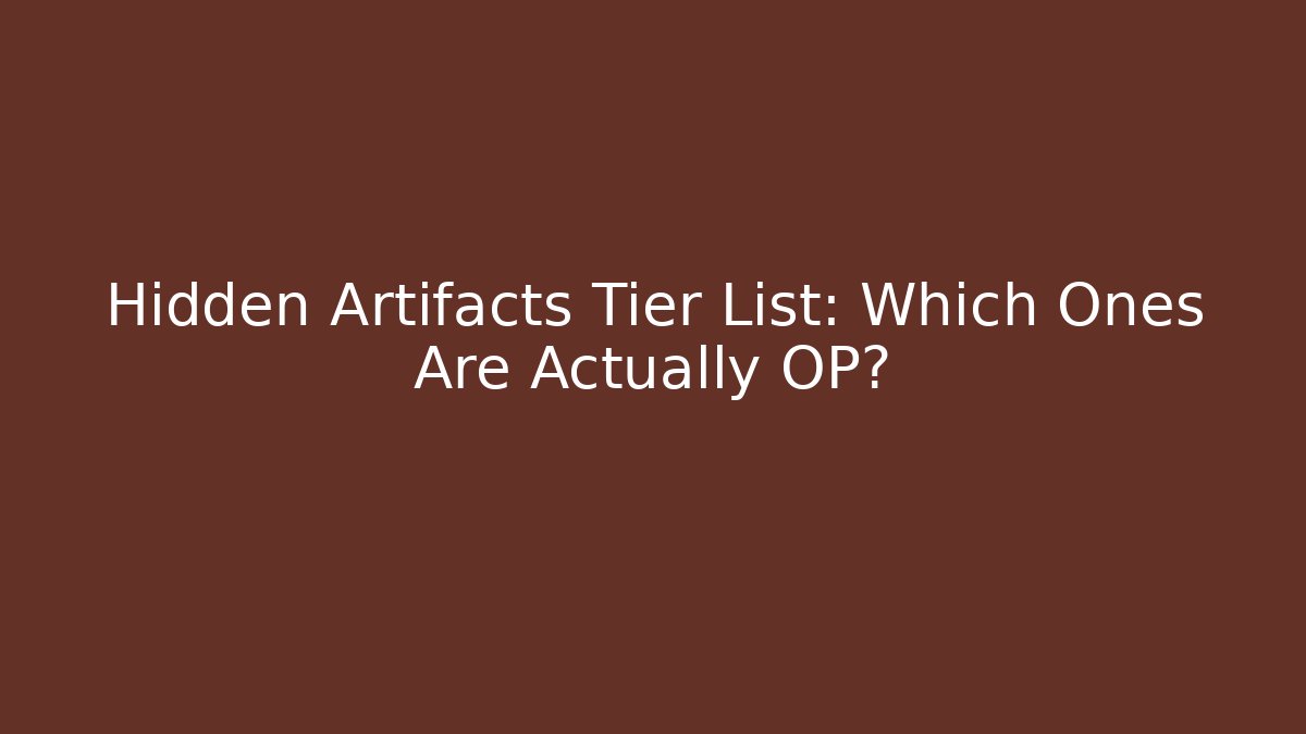 Hidden Artifacts Tier List: Which Ones Are Actually OP?
