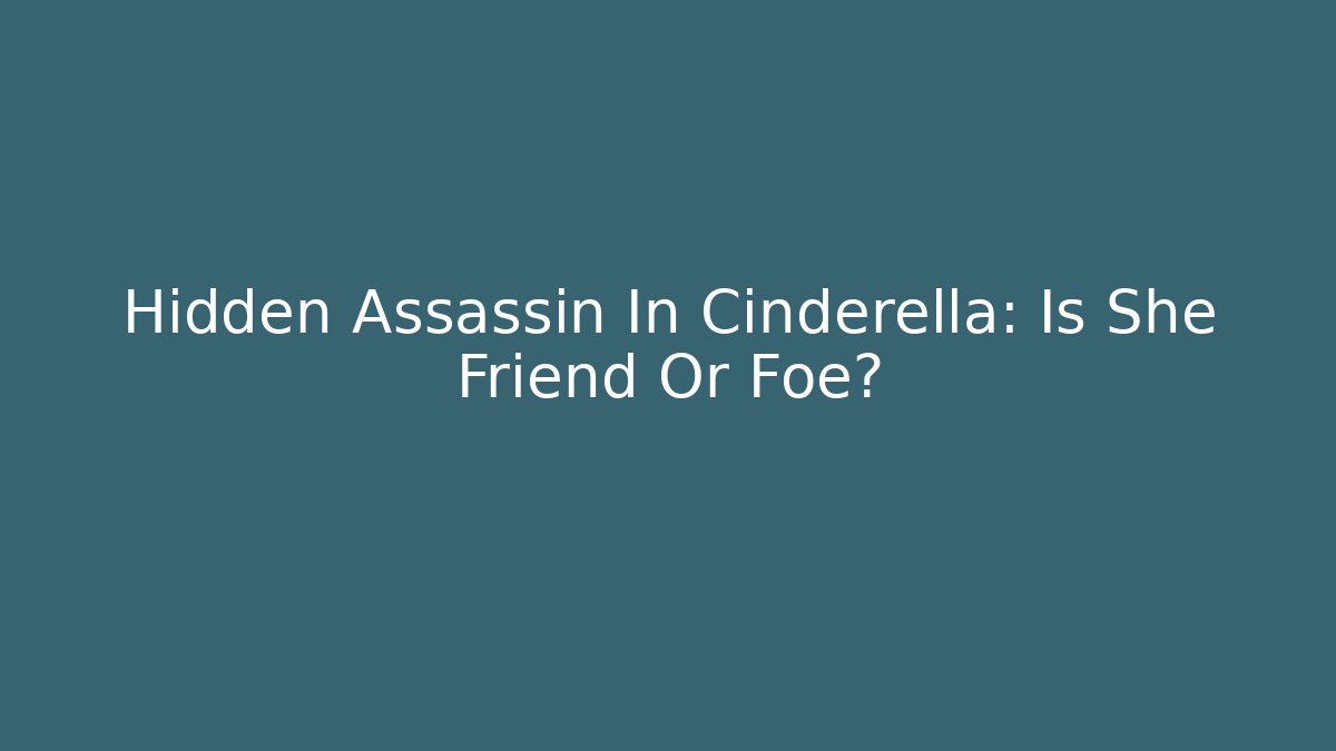 Hidden Assassin In Cinderella: Is She Friend Or Foe?