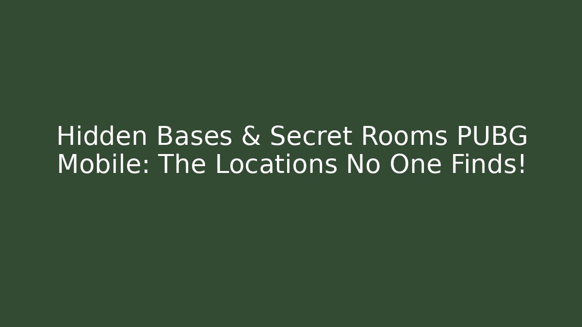 Hidden Bases & Secret Rooms PUBG Mobile: The Locations No One Finds!