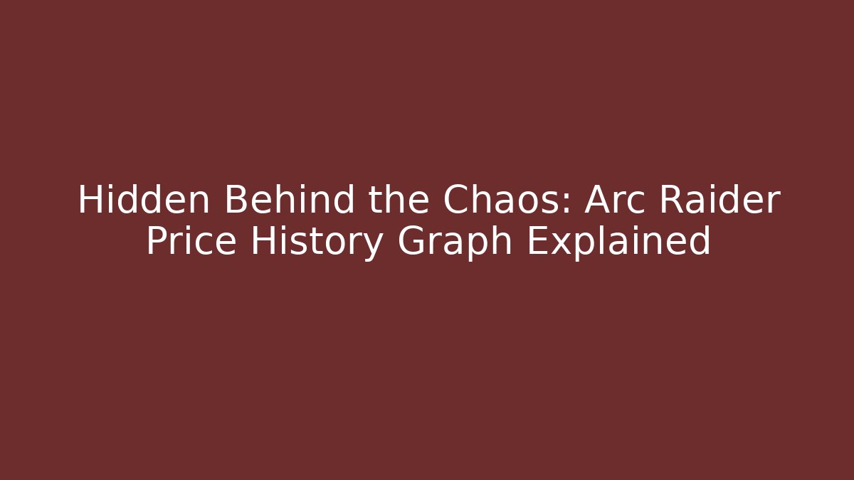 Hidden Behind the Chaos: Arc Raider Price History Graph Explained
