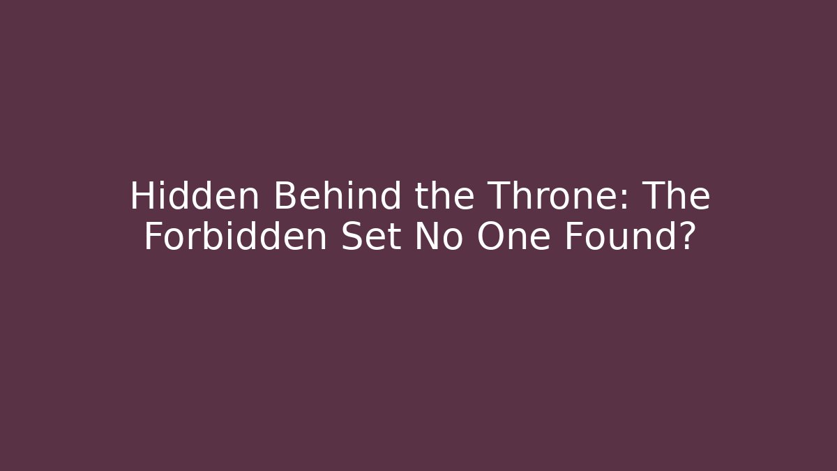 Hidden Behind the Throne: The Forbidden Set No One Found?