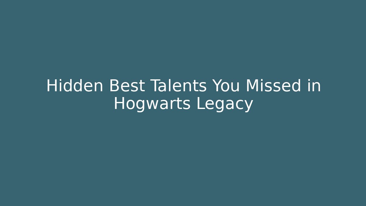 Hidden Best Talents You Missed in Hogwarts Legacy