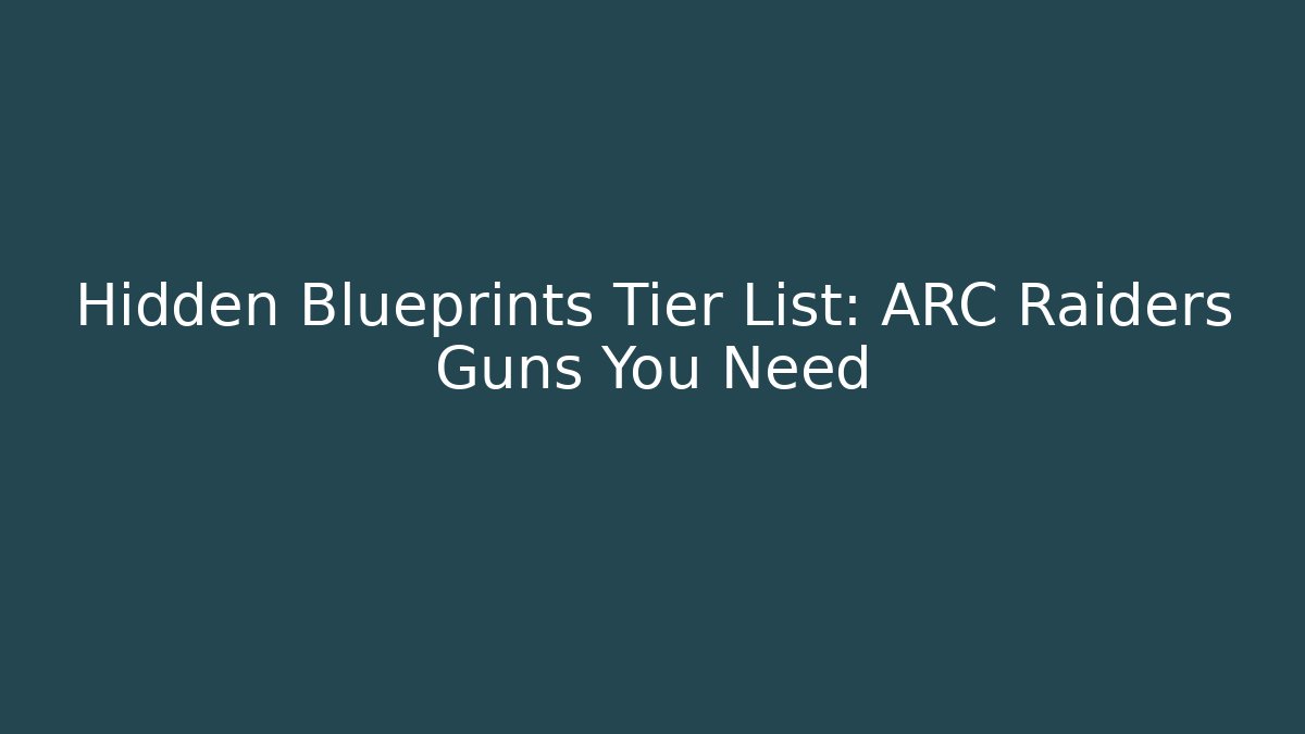 Hidden Blueprints Tier List: ARC Raiders Guns You Need