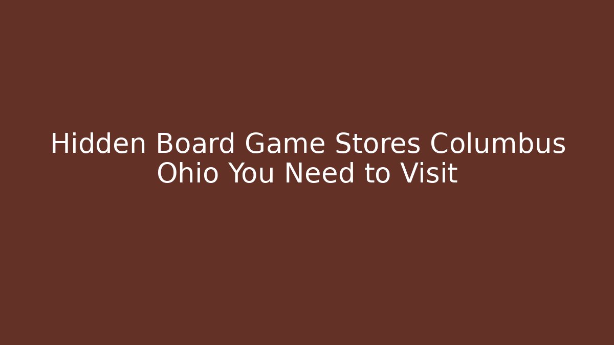 Hidden Board Game Stores Columbus Ohio You Need to Visit