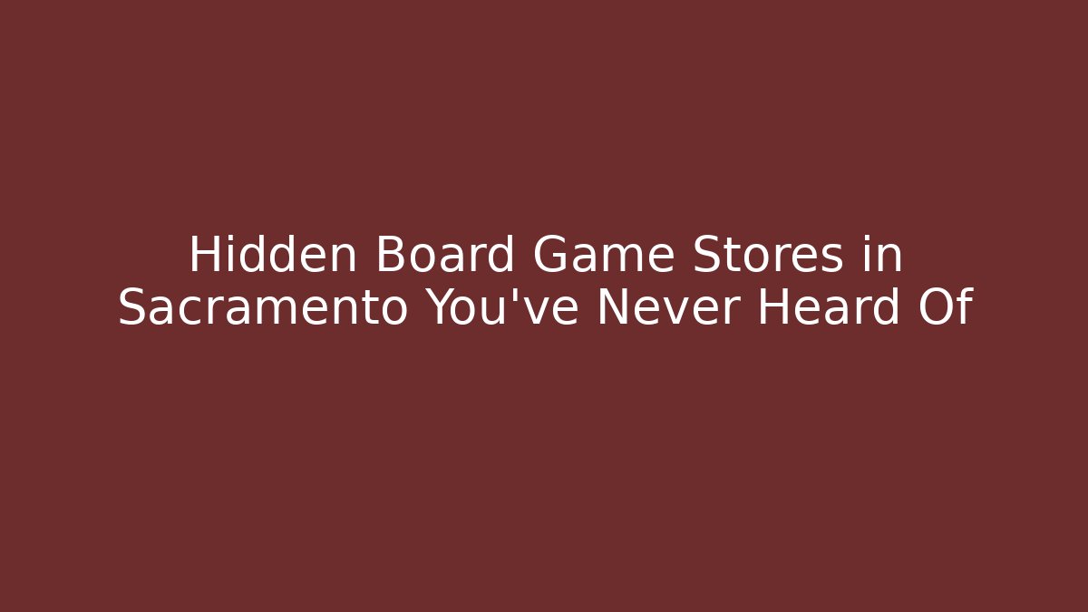 Hidden Board Game Stores in Sacramento You’ve Never Heard Of