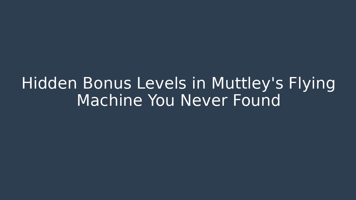 Hidden Bonus Levels in Muttley's Flying Machine You Never Found