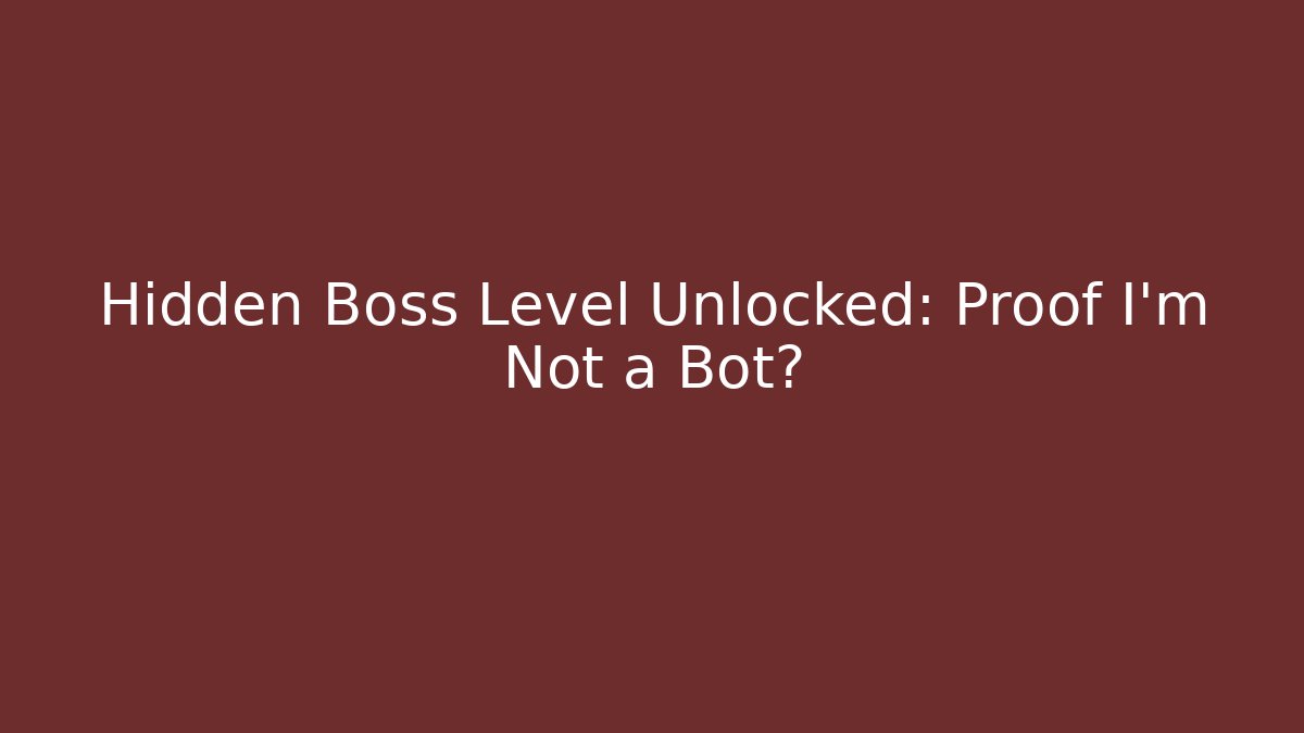 Hidden Boss Level Unlocked: Proof I'm Not a Bot?