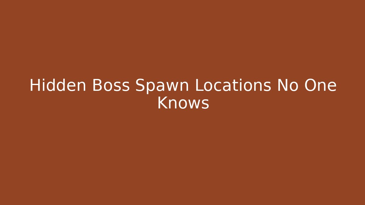 Hidden Boss Spawn Locations No One Knows