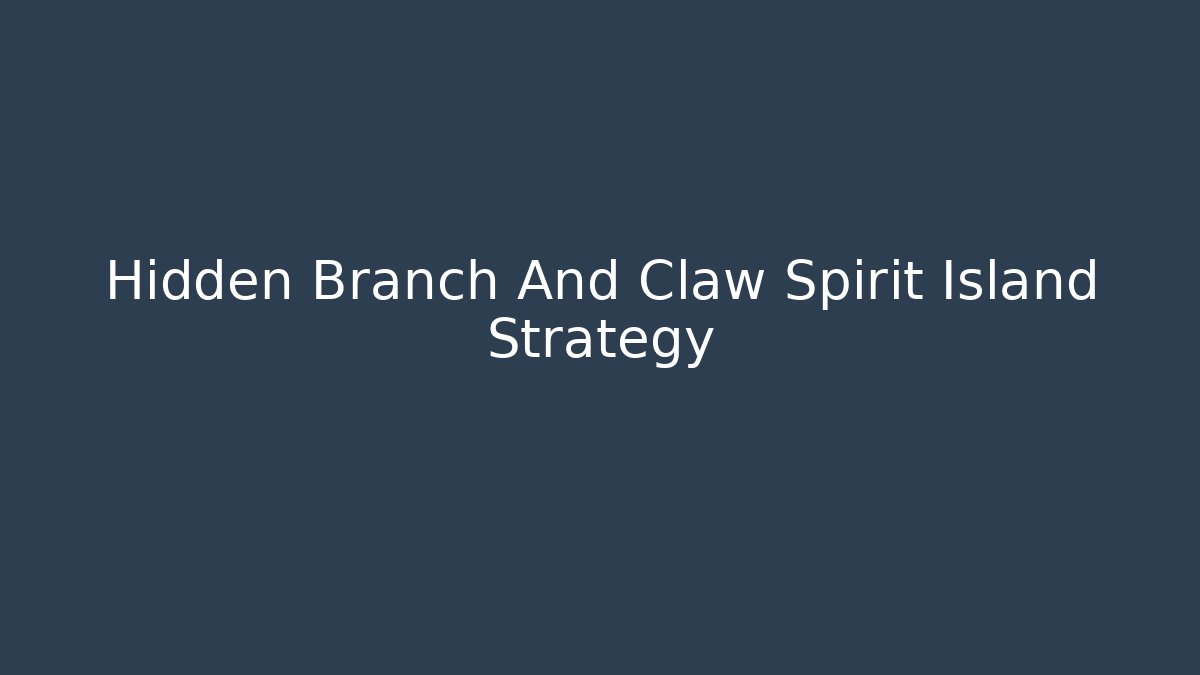 Hidden Branch And Claw Spirit Island Strategy