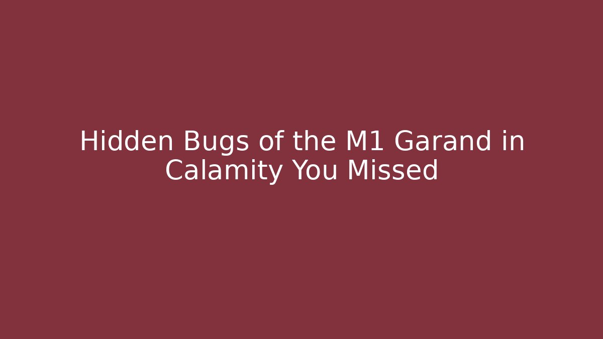Hidden Bugs of the M1 Garand in Calamity You Missed