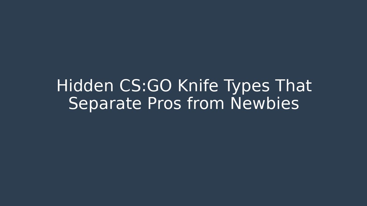 Hidden CS:GO Knife Types That Separate Pros from Newbies - Create More Assets