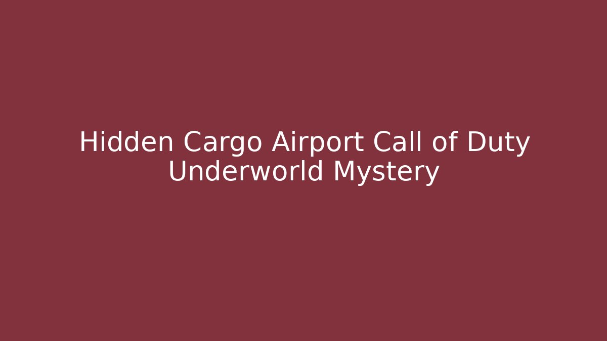Hidden Cargo Airport Call of Duty Underworld Mystery