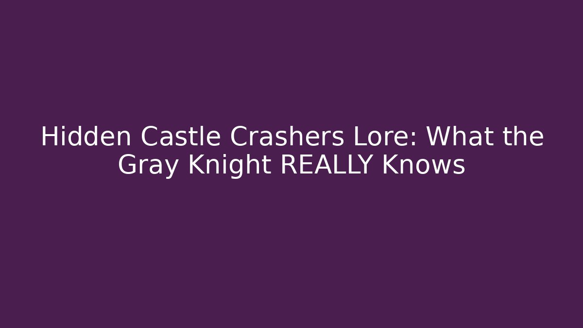 Hidden Castle Crashers Lore: What the Gray Knight REALLY Knows - Create More Assets