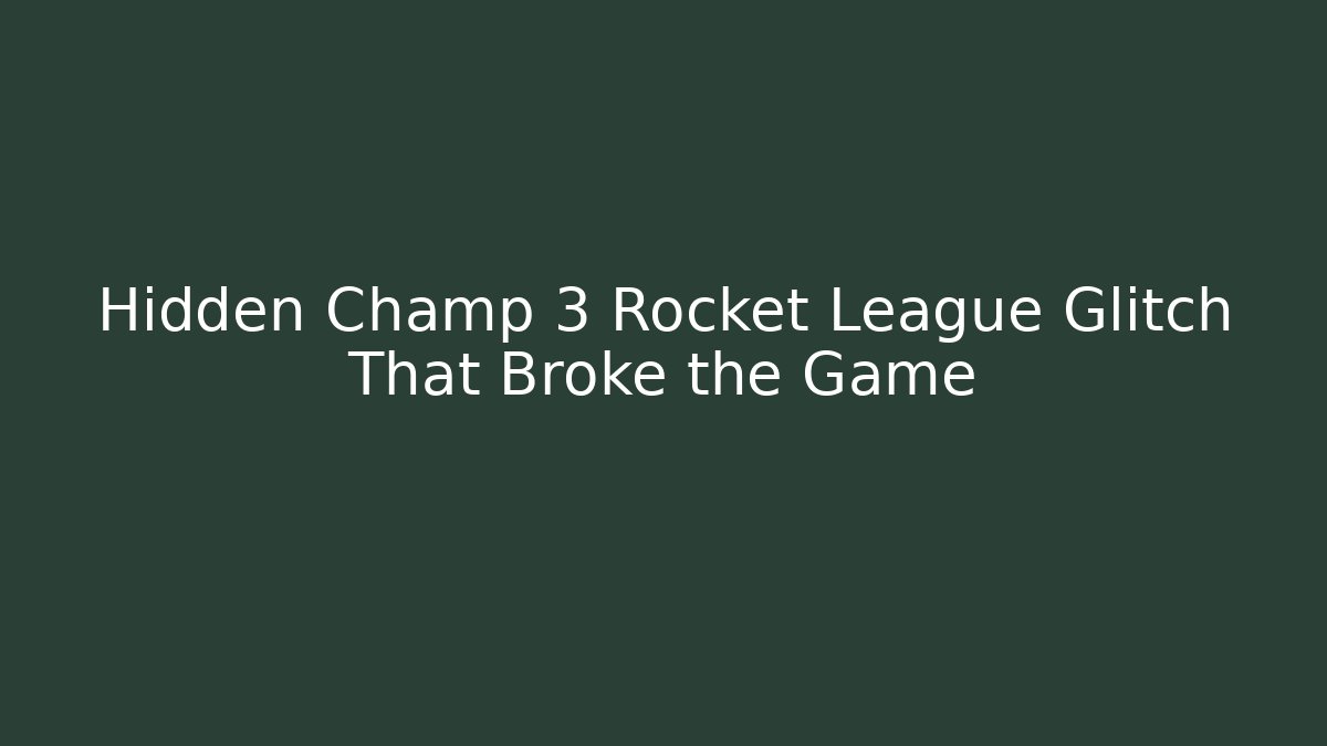 Hidden Champ 3 Rocket League Glitch That Broke the Game