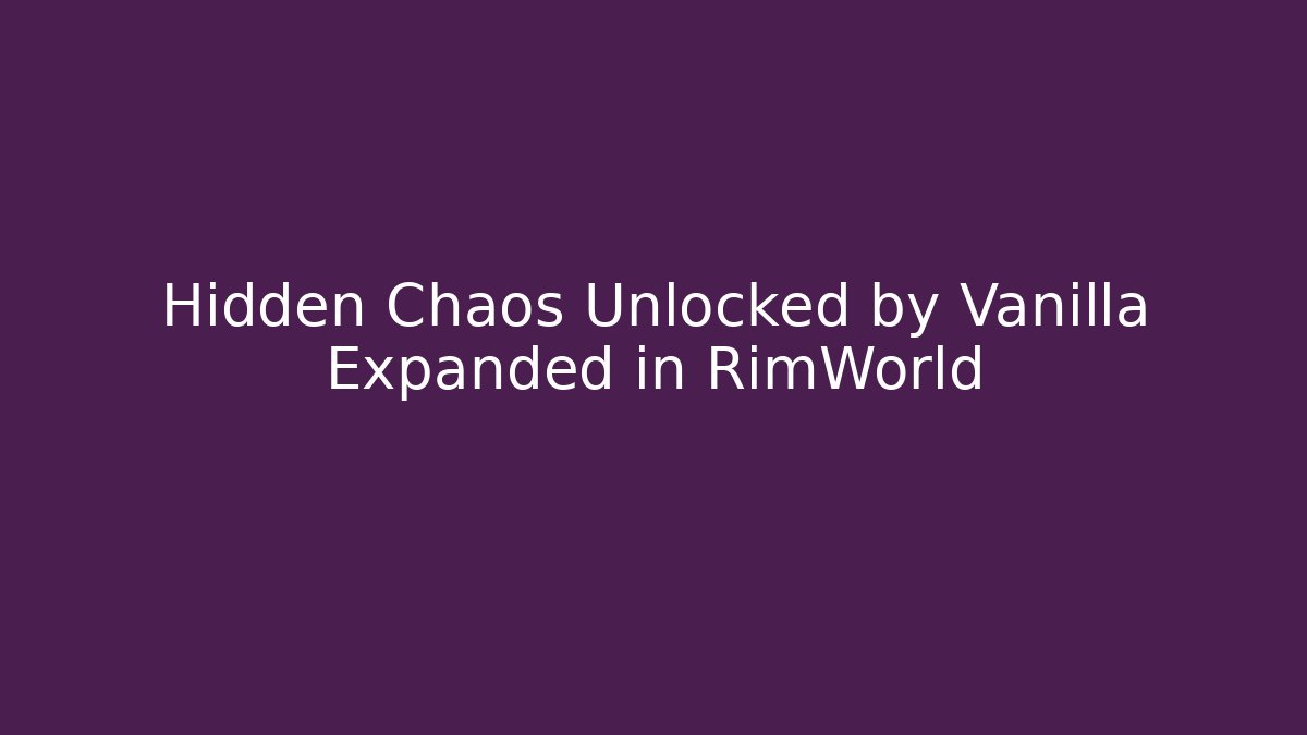 Hidden Chaos Unlocked by Vanilla Expanded in RimWorld