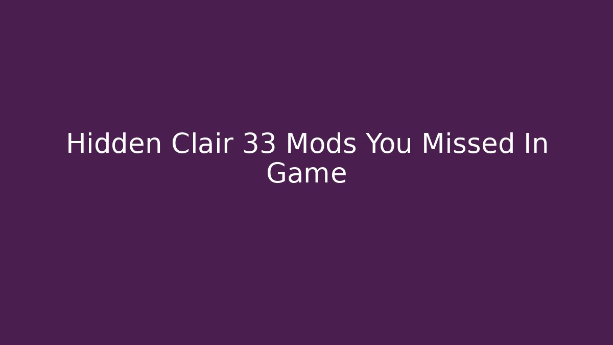 Hidden Clair 33 Mods You Missed In Game