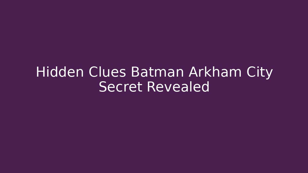 Hidden Clues Batman Arkham City Secret Revealed