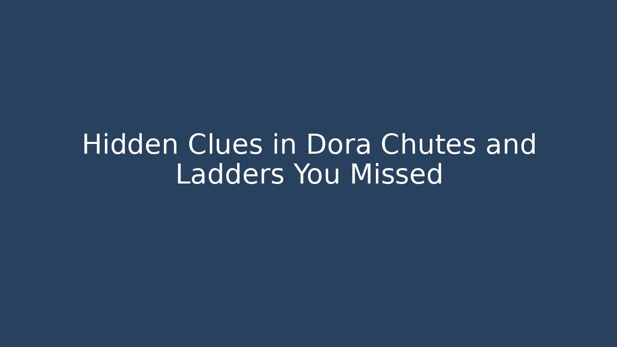 Hidden Clues in Dora Chutes and Ladders You Missed