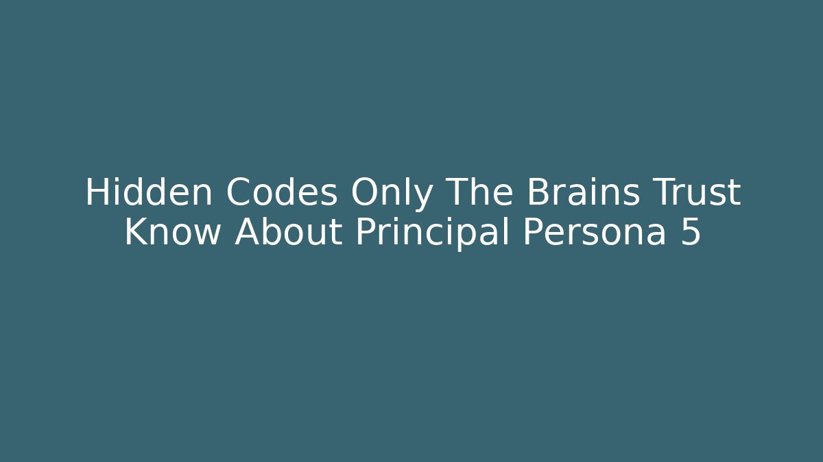 Hidden Codes Only The Brains Trust Know About Principal Persona 5