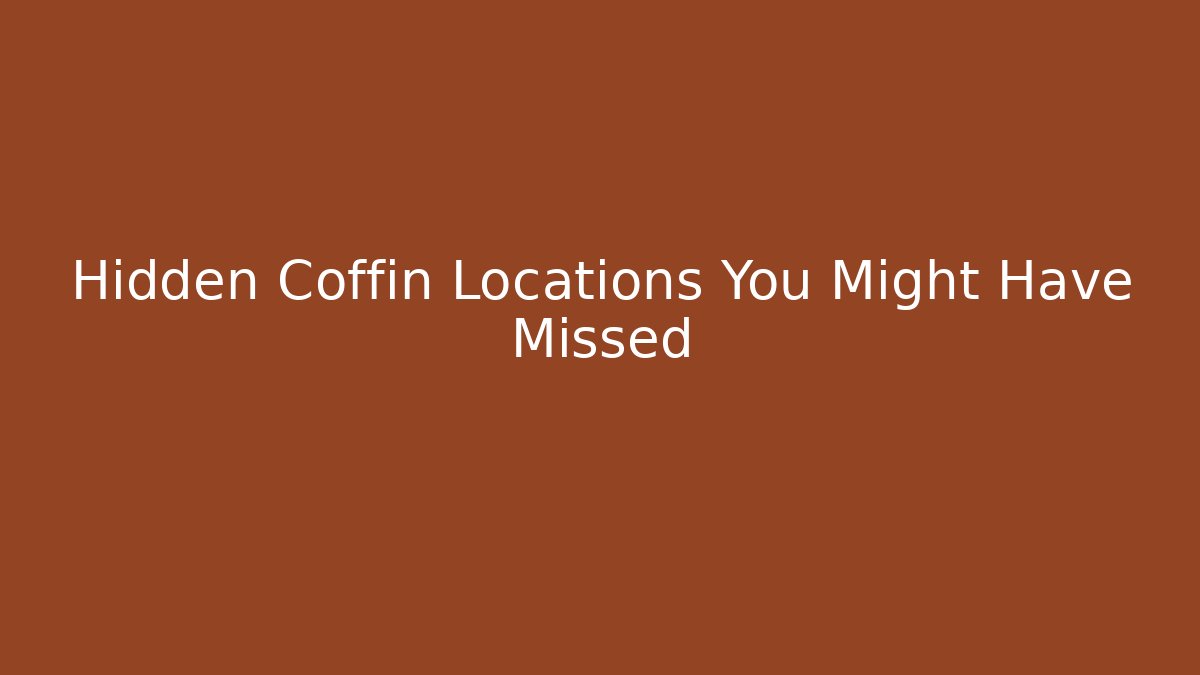 Hidden Coffin Locations You Might Have Missed