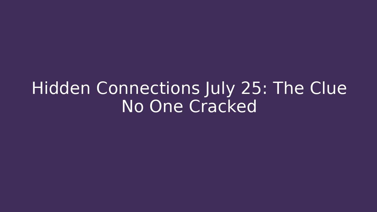 Hidden Connections July 25: The Clue No One Cracked