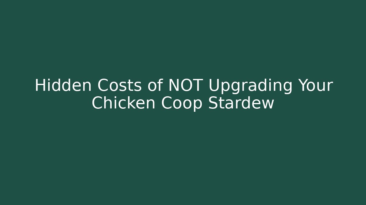 Hidden Costs of NOT Upgrading Your Chicken Coop Stardew