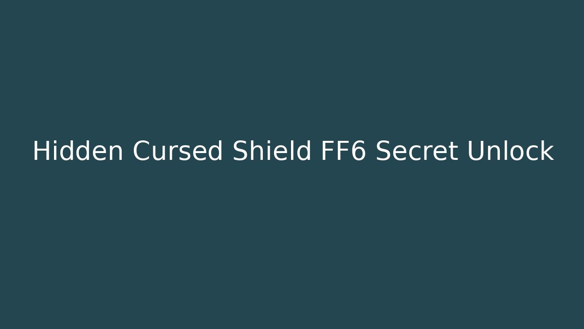Hidden Cursed Shield FF6 Secret Unlock - Create More Assets