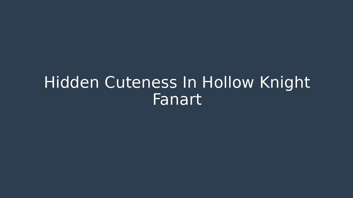 Hidden Cuteness In Hollow Knight Fanart