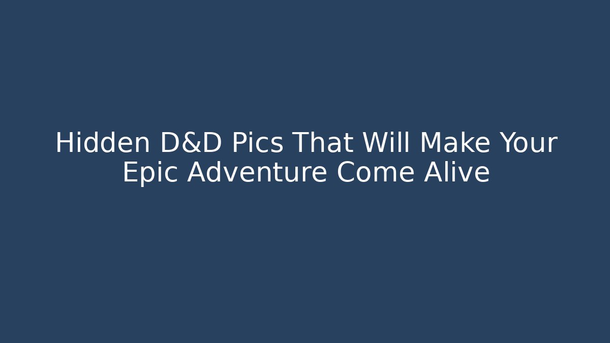 Hidden D&D Pics That Will Make Your Epic Adventure Come Alive