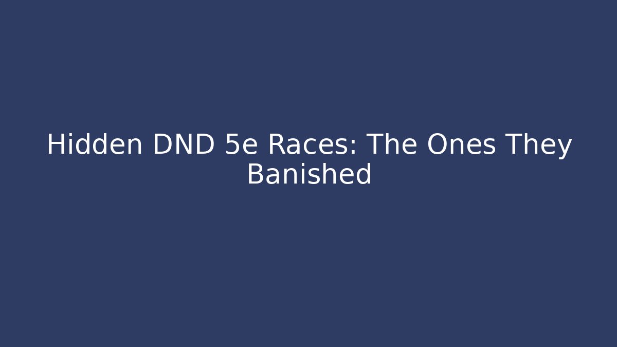 Hidden DND 5e Races: The Ones They Banished