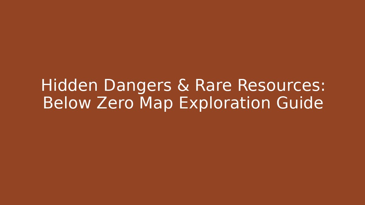 Hidden Dangers & Rare Resources: Below Zero Map Exploration Guide