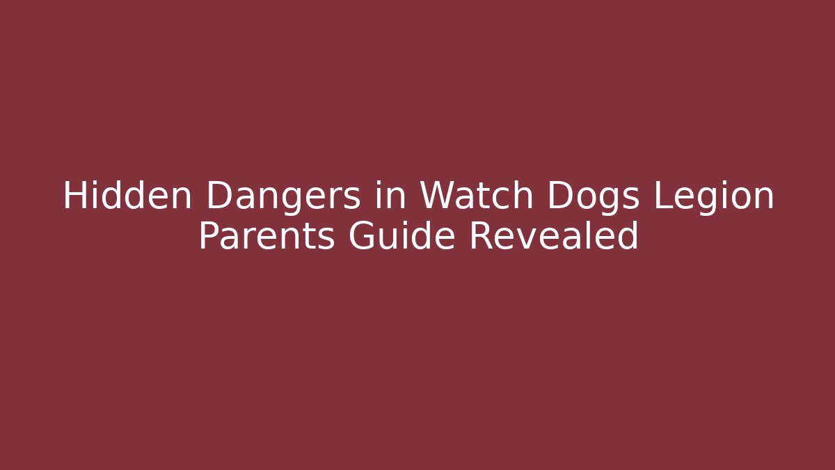 Hidden Dangers in Watch Dogs Legion Parents Guide Revealed