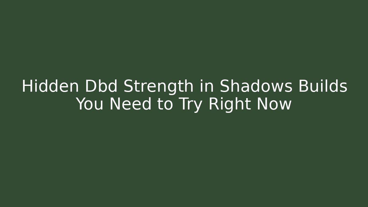 Hidden Dbd Strength in Shadows Builds You Need to Try Right Now