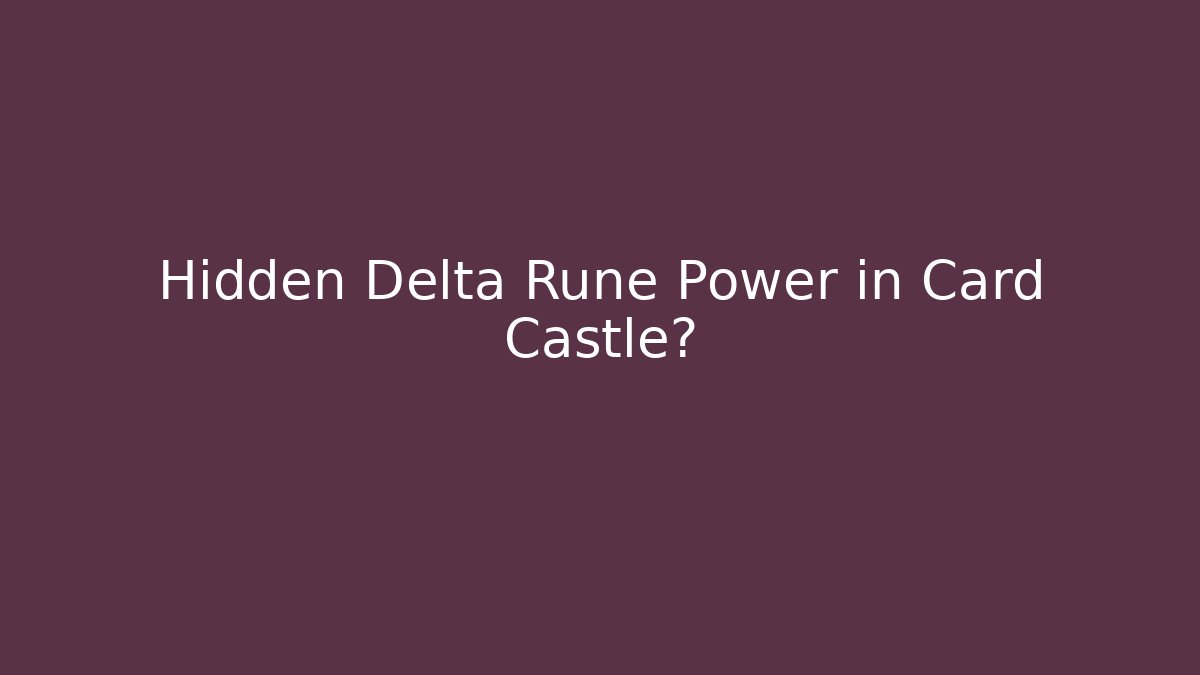 Hidden Delta Rune Power in Card Castle?