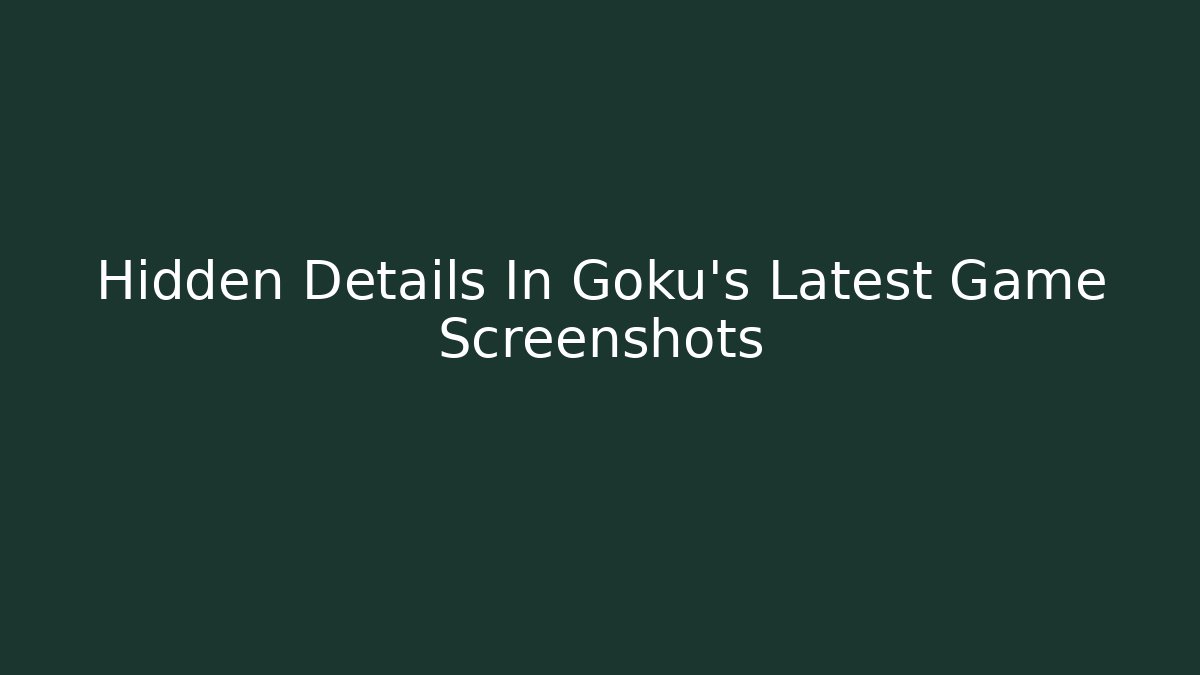 Hidden Details In Goku's Latest Game Screenshots