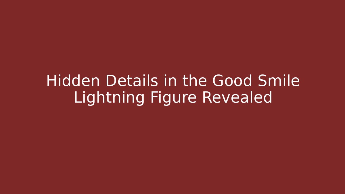 Hidden Details in the Good Smile Lightning Figure Revealed