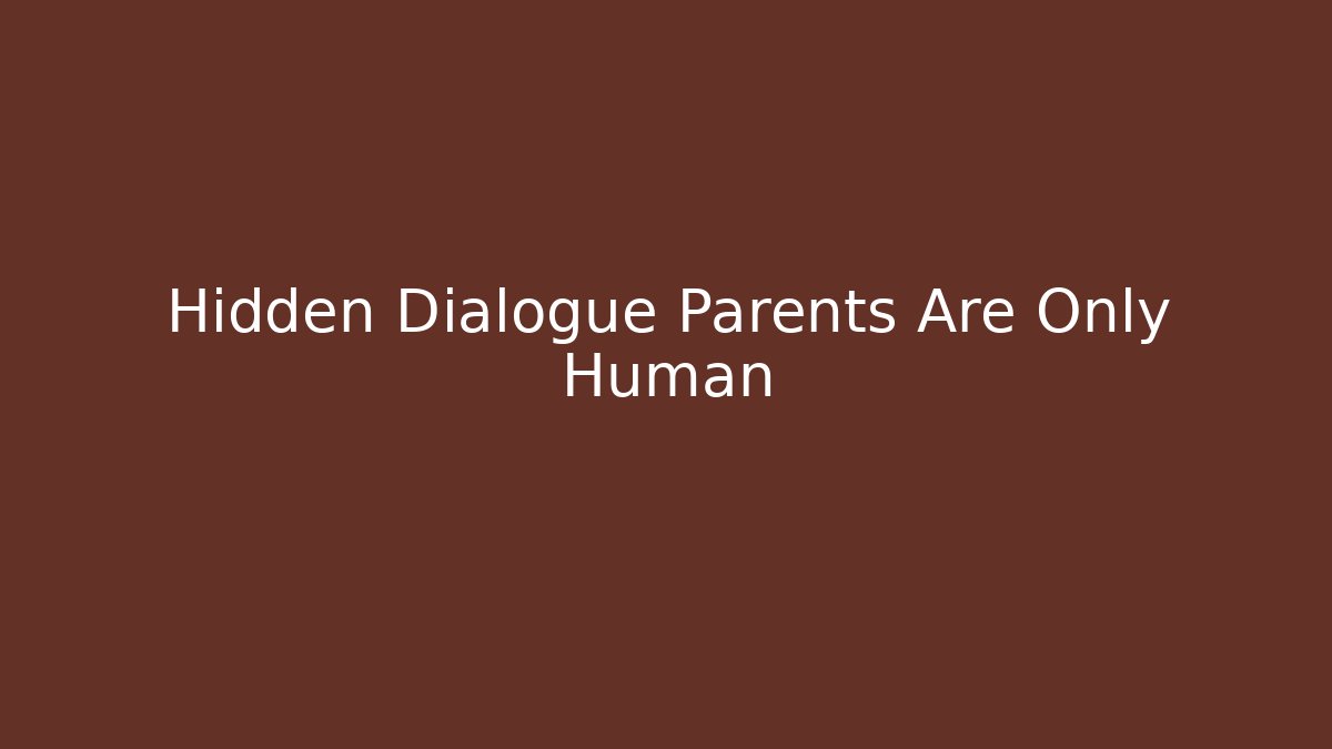 Hidden Dialogue Parents Are Only Human - Create More Assets