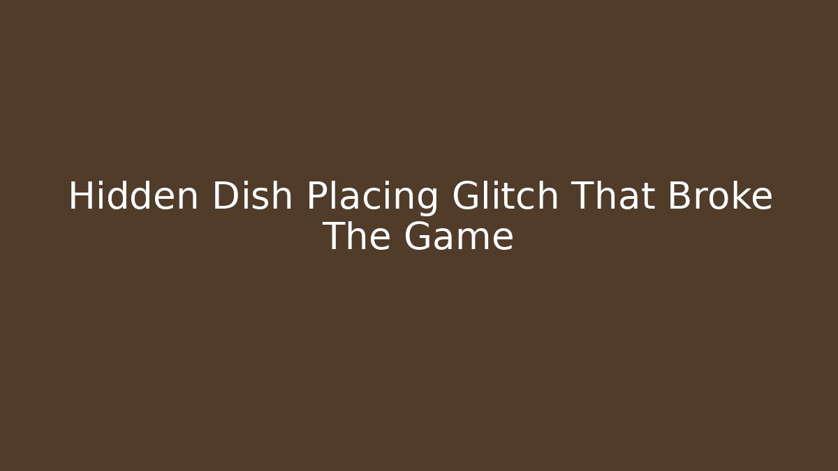 Hidden Dish Placing Glitch That Broke The Game - Create More Assets