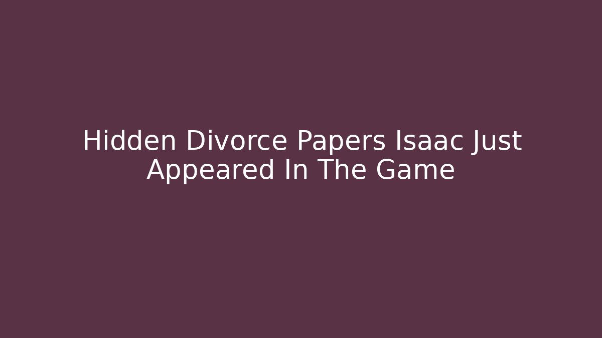 Hidden Divorce Papers Isaac Just Appeared In The Game