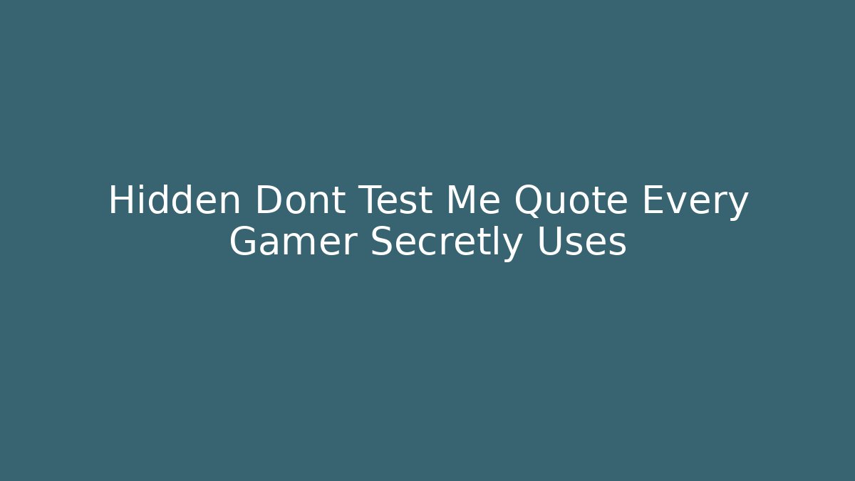Hidden Dont Test Me Quote Every Gamer Secretly Uses