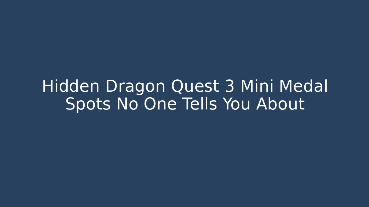 Hidden Dragon Quest 3 Mini Medal Spots No One Tells You About